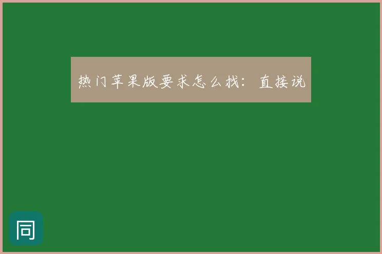 热门苹果版要求怎么找：直接说