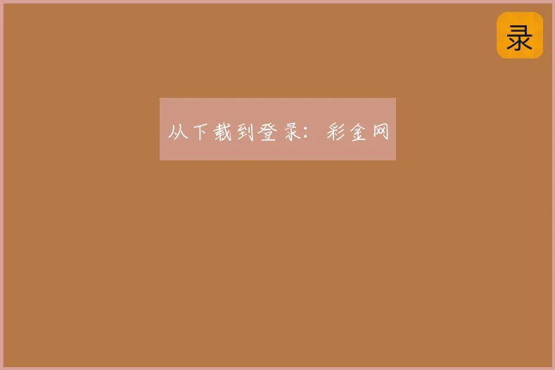 从下载到登录：彩金网