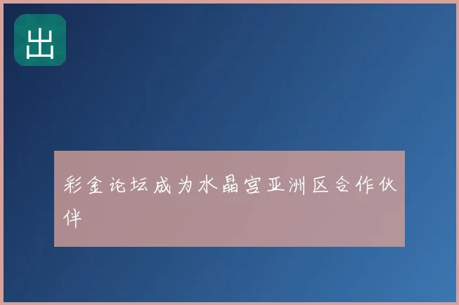 彩金论坛成为水晶宫亚洲区合作伙伴